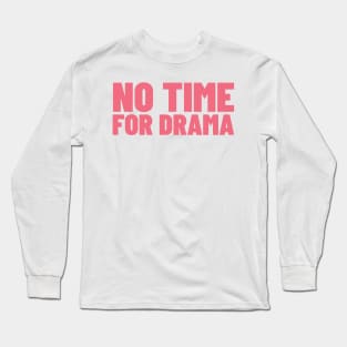 No Time For Drama. Funny Sarcastic NSFW Rude Inappropriate Saying Long Sleeve T-Shirt